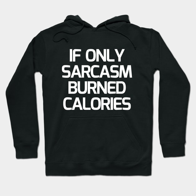 If Only Sarcasm Burned Calories Hoodie by Word and Saying